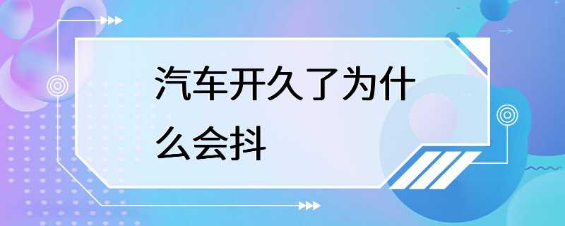 汽车开久了为什么会抖