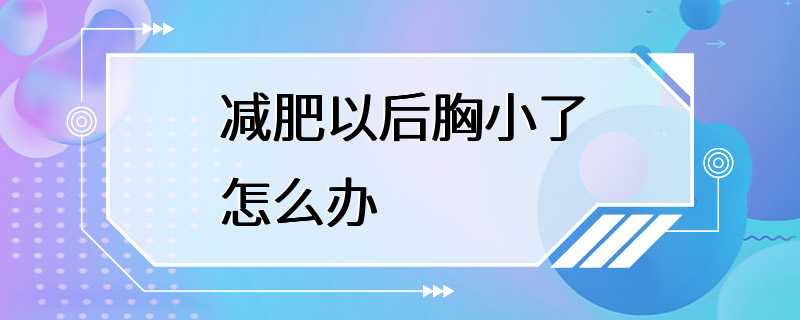 减肥以后胸小了怎么办