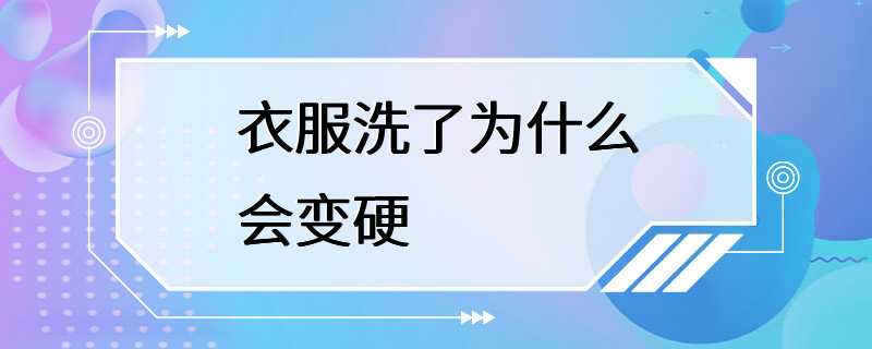 衣服洗了为什么会变硬