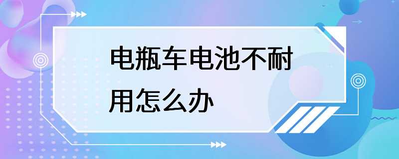 电瓶车电池不耐用怎么办