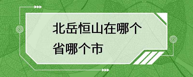 北岳恒山在哪个省哪个市