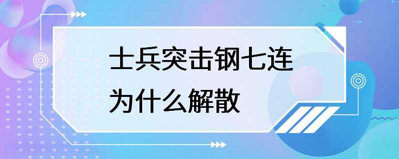 士兵突击钢七连为什么解散