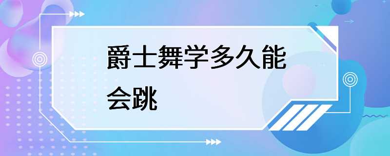 爵士舞学多久能会跳