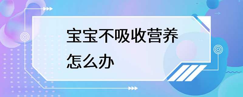 宝宝不吸收营养怎么办