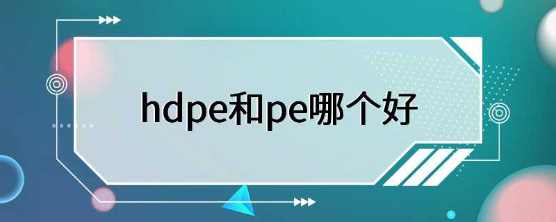 hdpe和pe哪个好