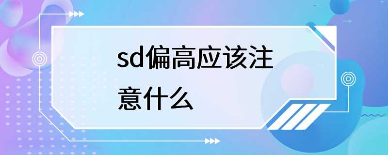 sd偏高应该注意什么