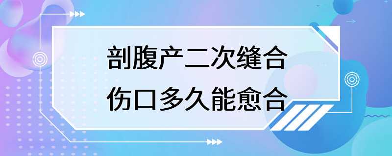 剖腹产二次缝合伤口多久能愈合