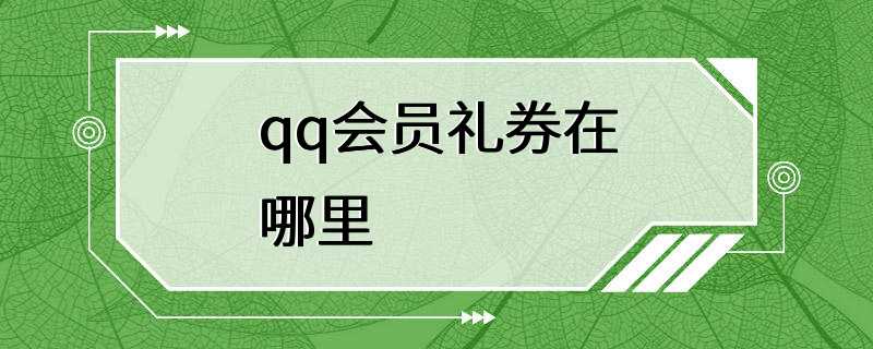 qq会员礼券在哪里