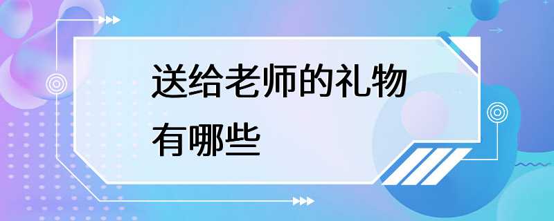 送给老师的礼物有哪些