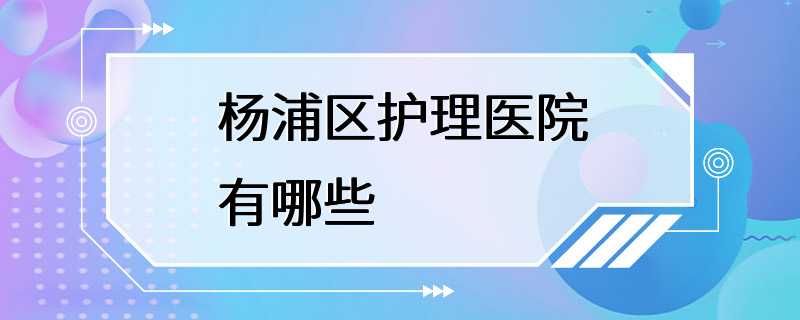 杨浦区护理医院有哪些