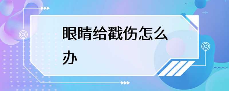 眼睛给戳伤怎么办