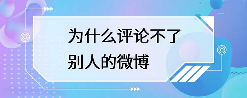 为什么评论不了别人的微博