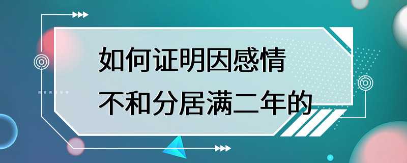 如何证明因感情不和分居满二年的