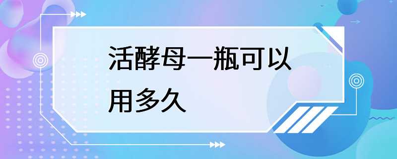 活酵母一瓶可以用多久