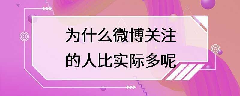 为什么微博关注的人比实际多呢