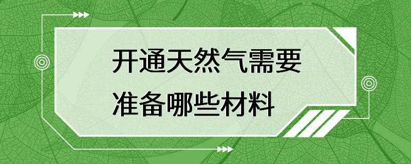 开通天然气需要准备哪些材料