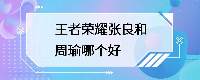 王者荣耀张良和周瑜哪个好