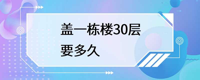 盖一栋楼30层要多久