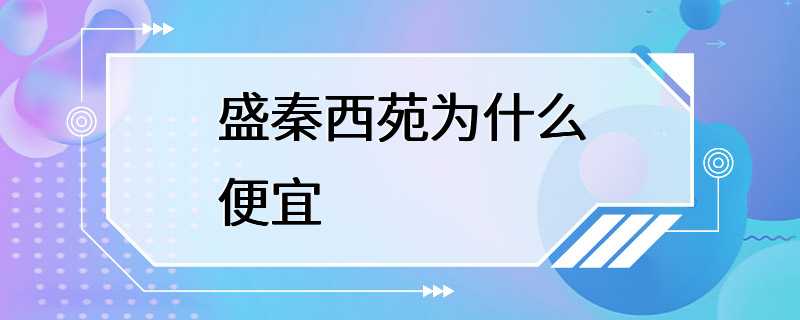 盛秦西苑为什么便宜