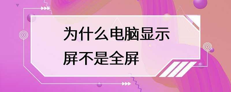 为什么电脑显示屏不是全屏