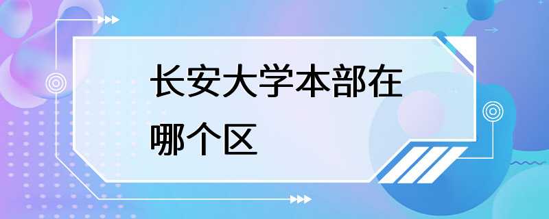 长安大学本部在哪个区