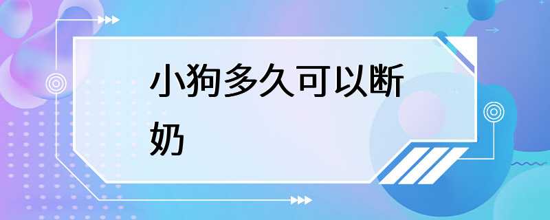 小狗多久可以断奶