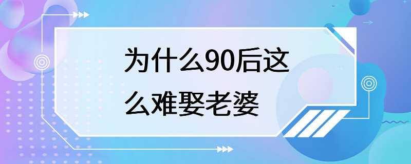 为什么90后这么难娶老婆