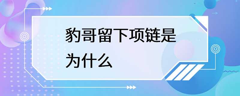 豹哥留下项链是为什么