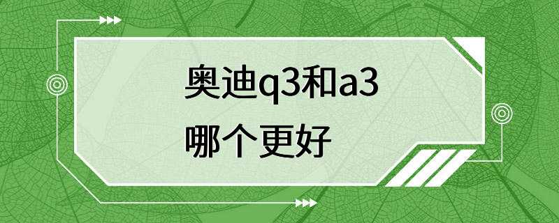 奥迪q3和a3哪个更好