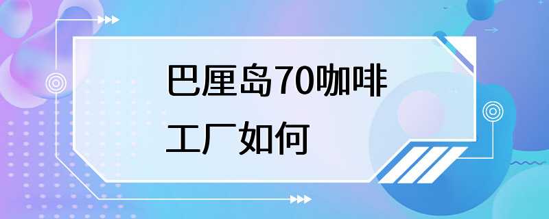 巴厘岛70咖啡工厂如何