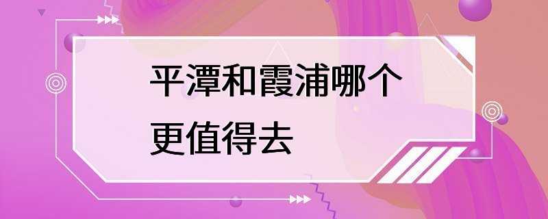 平潭和霞浦哪个更值得去