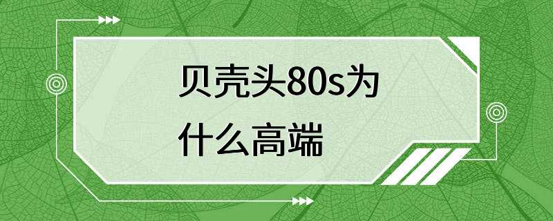 贝壳头80s为什么高端