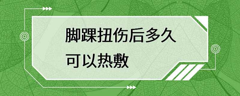 脚踝扭伤后多久可以热敷