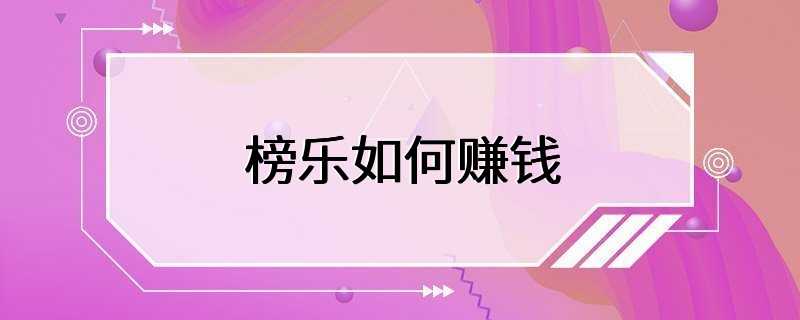 榜乐如何赚钱