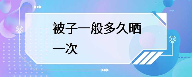 被子一般多久晒一次