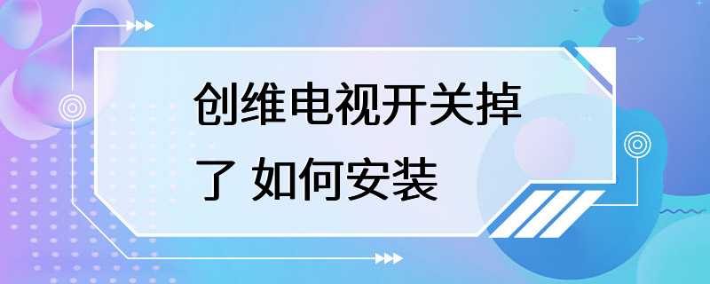 创维电视开关掉了 如何安装