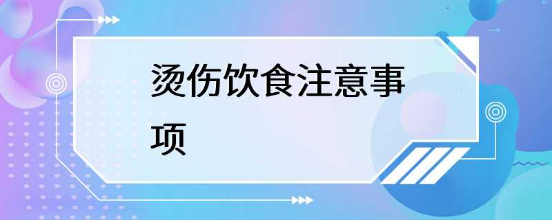 烫伤饮食注意事项