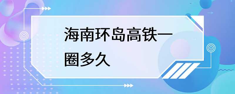 海南环岛高铁一圈多久