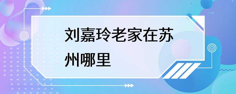 刘嘉玲老家在苏州哪里