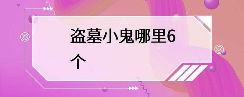 盗墓小鬼哪里6个