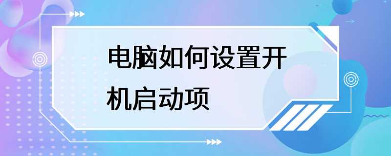 电脑如何设置开机启动项