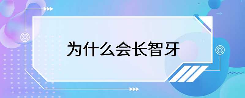 为什么会长智牙