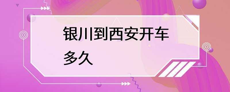 银川到西安开车多久