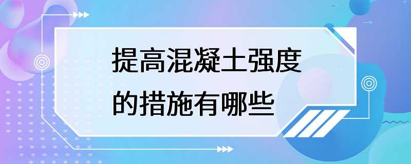 提高混凝土强度的措施有哪些