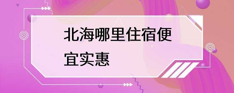 北海哪里住宿便宜实惠