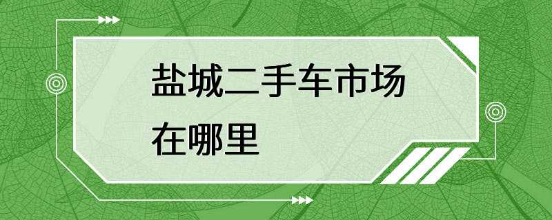 盐城二手车市场在哪里