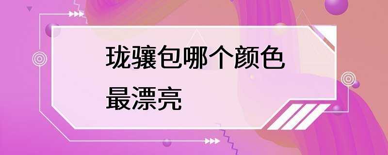 珑骧包哪个颜色最漂亮