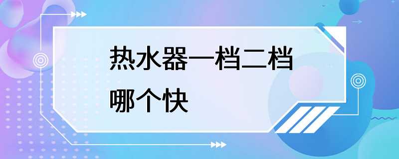 热水器一档二档哪个快