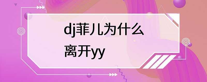 dj菲儿为什么离开yy