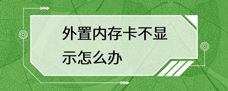 外置内存卡不显示怎么办